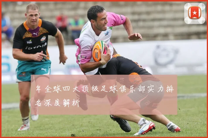 年全球四大顶级足球俱乐部实力排名深度解析