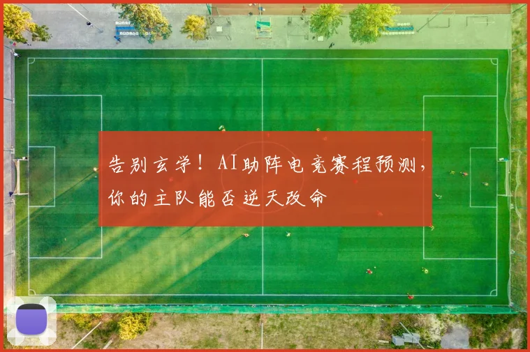 告别玄学！AI助阵电竞赛程预测，你的主队能否逆天改命